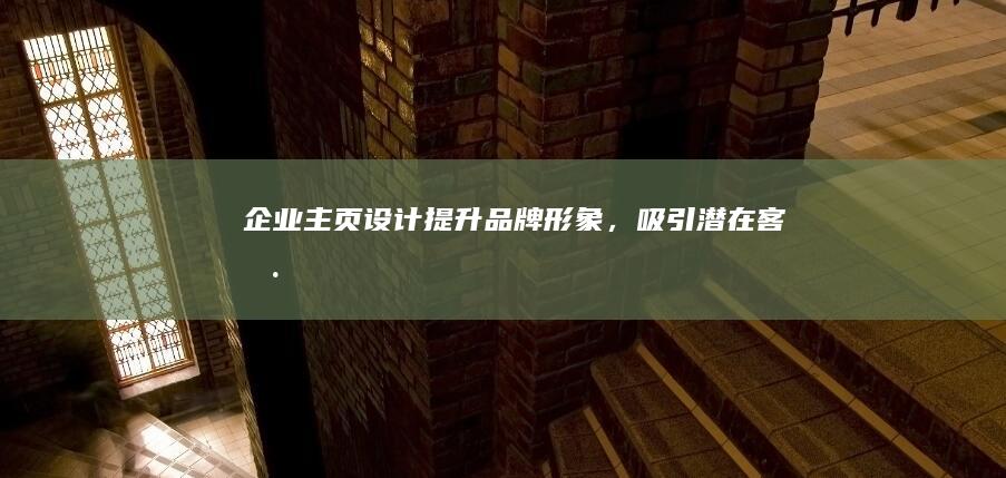 企业主页设计：提升品牌形象，吸引潜在客户