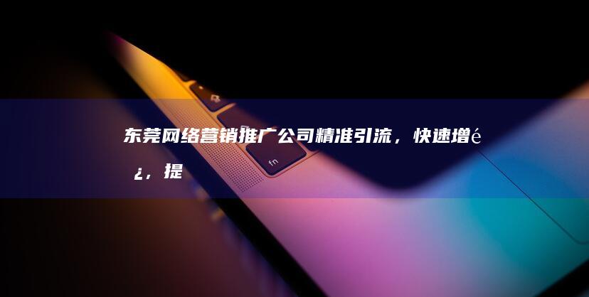 推广公司精准引流，快速增长，提