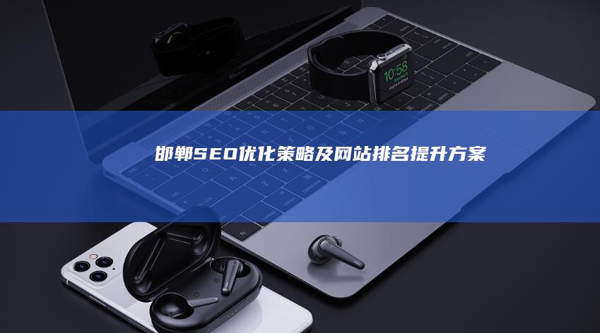 邯郸SEO优化策略及网站排名提升方案