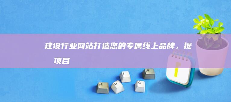 建设行业网站打造您的专属线上品牌,提升项目