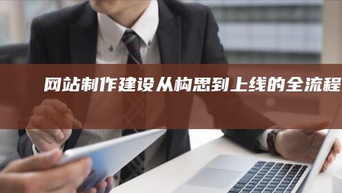 网站制作建设：从构思到上线的全流程服务