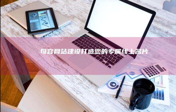 句容网站建设：打造您的专属线上名片