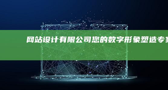 网站设计有限公司 - 您的数字形象塑造专家