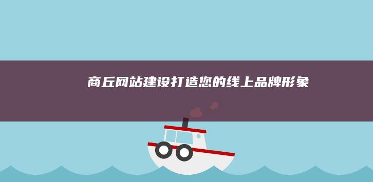 商丘网站建设：打造您的线上品牌形象