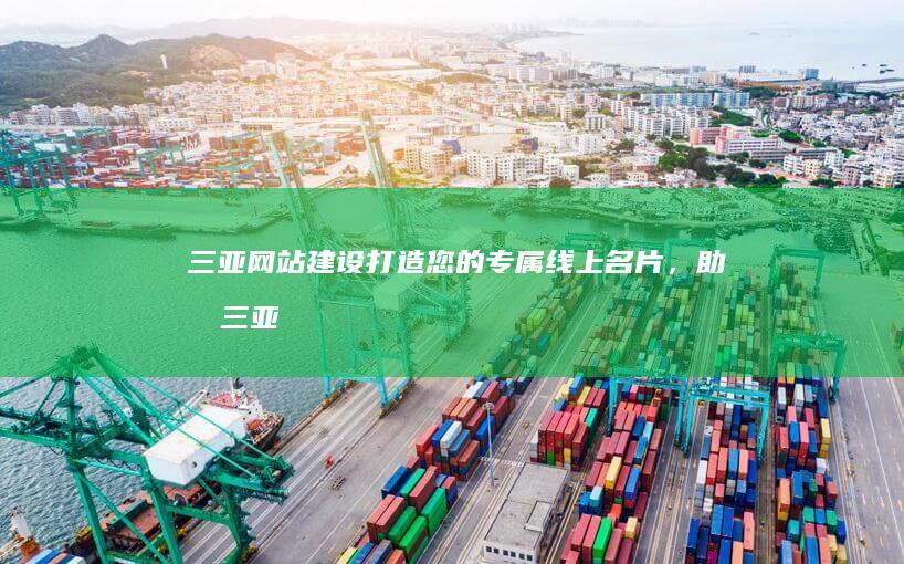 三亚网站建设：打造您的专属线上名片，助力三亚旅游业发展