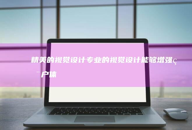 精美的视觉设计： 专业的视觉设计能够增强用户体验，在众多网站中脱颖而出。