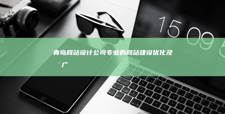 青岛网站设计公司 - 专业的网站建设、优化及推广服务