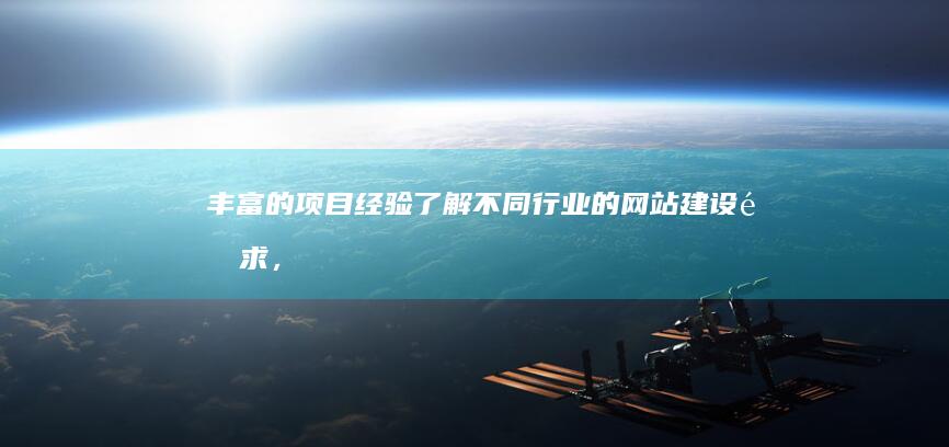 丰富的项目经验：了解不同行业的网站建设需求，提供定制化的解决方案。