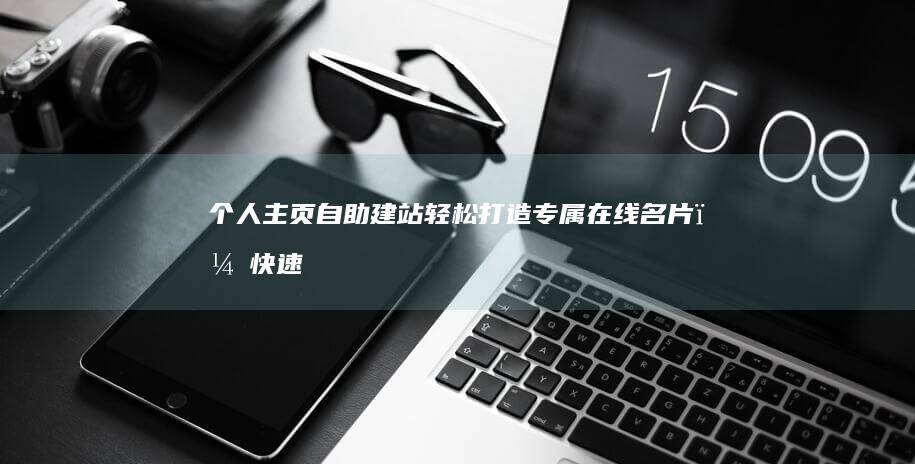 个人主页自助建站：轻松打造专属在线名片，快速搭建个人品牌形象