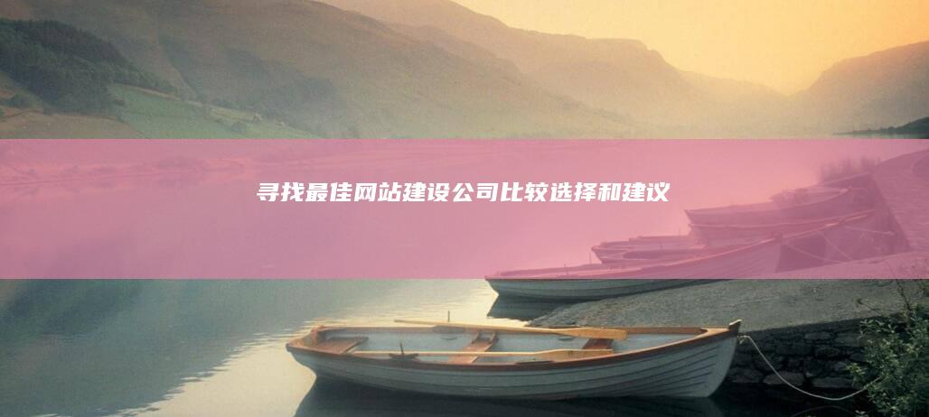 寻找最佳网站建设公司：比较、选择和建议